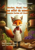 ISBN 9783987270642: Bärchen, Mausi, Hasi, was willst du essen? - Gesundes Kochen mit Kindern - Das Lecker-Buch, auch zum Ausmalen