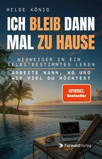 ISBN 9783987551130: Ich bleib dann mal zu Hause – Wegweiser in ein selbstbestimmtes Leben: Arbeite wann, wo und wie viel du möchtest. Passives Einkommen, Immobilien, Aktien, Freiheit. Dein Weg zur finanziellen Freiheit.