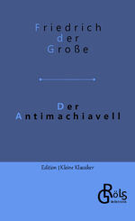 der Große, Friedrich: Der Antimachiavell der Große, Friedrich: Der Antimachiavell