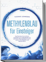 ISBN 9783989100237: Methylenblau für Einsteiger: Das Praxisbuch zur sicheren Anwendung von Methylenblau zur gezielten Leistungssteigerung von Gehirn, Immunsystem und Mitochondrien