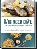 ISBN 9783989100466: Wikinger Diät: Der nordische Weg zur Wohlfühlfigur - Leckere Rezepte für Alltag und Beruf zum Abnehmen ohne hungern mit Wildfleisch, Seefisch, regionalem Gemüse & Co. - inkl. Snacks, Dips, Getränke