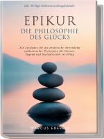 ISBN 9783989100695: Epikur: Die Philosophie des Glücks - Ein Leitfaden für die praktische Anwendung epikureischer Prinzipien für Genuss, Tugend und Seelenfrieden im Alltag - inkl. 30-Tage-Selbstentwicklungskalender