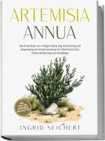 ISBN 9783989100787: Artemisia Annua: Das Praxisbuch zur richtigen Dosierung, Herstellung und Anwendung von Artemisia Annua für Infektionsschutz, Schmerzlinderung und Hautpflege - inkl. Tipps zum Eigenanbau und Rezepten