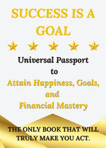 ISBN 9783989230187: Success is a Goal - Universal Passport to Attain Happiness, Goals, and Financial Mastery