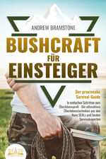 ISBN 9783989350007: BUSHCRAFT FÜR EINSTEIGER - Der praxisnahe Survival-Guide: In einfachen Schritten zum Überlebensprofi - Die ultimativen Überlebenstechniken von den Navy SEALs und besten Survivalexperten