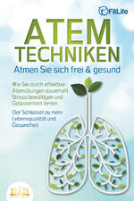 ISBN 9783989350434: ATEMTECHNIKEN - Atmen Sie sich frei & gesund: Wie Sie durch effektive Atemübungen dauerhaft Stress bewältigen und Gelassenheit lernen - Der Schlüssel zu mehr Lebensqualität und Gesundheit | Fit Life