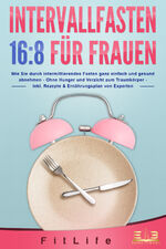 ISBN 9783989350472: INTERVALLFASTEN 16 / 8 FÜR FRAUEN: Wie Sie durch intermittierendes Fasten ganz einfach und gesund abnehmen - Ohne Hunger und Verzicht zum Traumkörper - inkl. Rezepte & Ernährungsplan von Experten