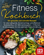 ISBN 9783989351912: Fitness Kochbuch: 123 gesunde und schnelle Rezepte für überwältigende Abnehmerfolge und effektiven Muskelaufbau inkl. Nährwertangaben + 4 Wochen Ernährungsplan für eine optimale Fitness Ernährung