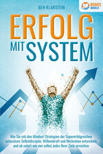 ISBN 9783989370111: ERFOLG MIT SYSTEM: Wie Sie mit den Mindset-Strategien der Supererfolgreichen unfassbare Selbstdisziplin, Willenskraft & Motivation entwickeln und ab sofort wie von selbst jedes Ihrer Ziele erreichen