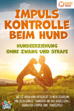 ISBN 9783989370449: Impulskontrolle beim Hund - Hundeerziehung ohne Zwang und Strafe: Wie Sie Ihren Hund artgerecht zu mehr Gehorsam und Gelassenheit trainieren und das Aggressionsverhalten stoppen (inkl. Hundespiele)