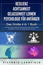 ISBN 9783989370777: RESILIENZ - ACHTSAMKEIT - GELASSENHEIT LERNEN - PSYCHOLOGIE FÜR ANFÄNGER - Das Große 4 in1 Buch: Wie Sie innere Stärke entwickeln, bewusster leben, Stress bewältigen und das Unterbewusstsein steuern