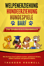 ISBN 9783989370784: WELPENERZIEHUNG - HUNDEERZIEHUNG - HUNDESPIELE - BARF - Das Große 4 in 1 Hundebuch: Wie Sie Ihren Hund optimal erziehen, spielerisch fördern, effektiv trainieren und gesund ernähren