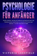 ISBN 9783989371439: PSYCHOLOGIE FÜR ANFÄNGER - Psyche verstehen: Wie Sie die Gedanken von Menschen lesen, das Unterbewusstsein beeinflussen und psychische Erkrankungen erkennen - Für mehr Gesundheit & Glück
