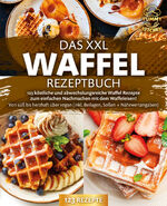 ISBN 9783989371699: Das XXL Waffel Rezeptbuch: 123 köstliche und abwechslungsreiche Waffel Rezepte zum einfachen Nachmachen mit dem Waffeleisen! Von süß bis herzhaft über vegan (inkl. Beilagen, Soßen und Nährwertangaben)