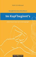 ISBN 9783990106174: Im Kopf beginnt's - Beweglichkeit ohne Ablaufdatum "Warum hat mir das noch niemand gesagt?"