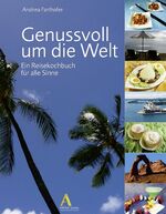 Genussvoll um die Welt – Ein Reisekochbuch für alle Sinne