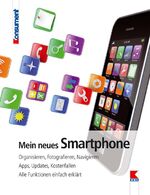 ISBN 9783990130209: Mein neues Smartphone - Organisieren, Fotografieren, Navigieren. Apps, Updates, Kostenfallen. Alle Funktionen einfach erklärt