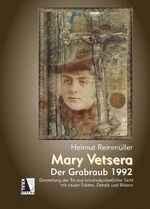 ISBN 9783990248409: Mary Vetsera - Der Grabraub 1992 – Darstellung der Tat aus kriminalpolizeilicher Sicht mit neuen Fakten, Details und Bildern