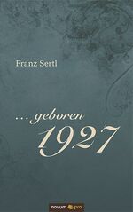 ISBN 9783990261576: ... geboren 1927 - Erinnerungen an Zeiten des politischen Umbruchs, des militärischen Zusammenbruchs und des wirtschaftlichen Aufbruchs