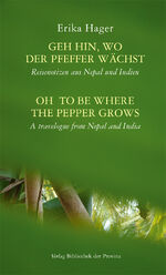 ISBN 9783990284919: Geh hin, wo der Pfeffer wächst | Oh to be where the pepper grows : Reisenotizen aus Nepal und Indien | A travelogue from Nepal and India