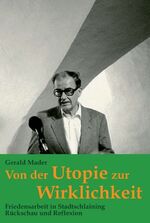 ISBN 9783990497807: Von der Utopie zur Wirklichkeit: Friedensarbeit in Stadtschlaining – Rückschau und Reflexion