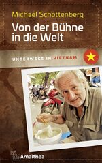 ISBN 9783990500910: Von der Bühne in die Welt | Unterwegs in Vietnam | Michael Schottenberg | Buch | 208 S. | Deutsch | 2017 | Amalthea | EAN 9783990500910