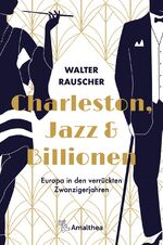 ISBN 9783990501467: Charleston, Jazz & Billionen - Europa in den verrückten Zwanzigerjahren. Mit 31 Abbildungen