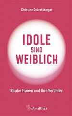 ISBN 9783990501849: Idole sind weiblich: Starke Frauen und ihre Vorbilder