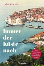 ISBN 9783990502020: Immer der Küste nach - Eine Nostalgiereise entlang der kroatischen Adria