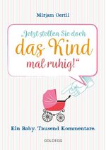 ISBN 9783990600337: Jetzt stellen Sie doch das Kind mal ruhig! - Ein Baby. Tausend Kommentare.