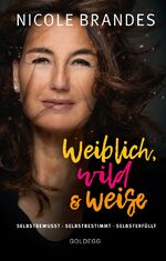 ISBN 9783990600979: Weiblich, wild und weise: Wie Sie Ihre Stärken erkennen, Ihre geballte Frauenpower nutzen und Ihre Ziele erreichen. Selbstbewusst und selbstbestimmt mit der Coaching-Methode von Nicole Brandes. - Selbstbewusst. Selbstbestimmt. Selbsterfüllt.