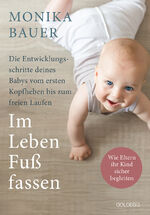 ISBN 9783990603048: Im Leben Fuß fassen. Faszinierende Entwicklungsschritte vom ersten Kopfheben bis zum gesunden freien Laufen. Wie Sie die ersten Jahre Ihres Babys sicher begleiten und die Sensomotorik fördern.