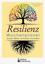 ISBN 9783990820544: Resilienz Wochenplaner - Wurzeln stärken, entwickeln und fördern: Mit 52 übersichtlichen Resilienz-Wochen zum Eintragen persönlicher Ziele