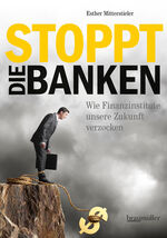 Stoppt die Banken - Wie Finanzinstitute unsere Zukunft verzocken