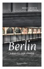 ISBN 9783991001515: Berlin abseits der Pfade - Eine etwas andere Reise durch die Stadt an Spree und Landwehrkanal