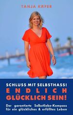 ISBN 9783991182436: Schluss mit Selbsthass - ENDLICH GLÜCKLICH SEIN - Der garantierte Selbstliebe-Kompass für ein glückliches & erfolgreiches Leben