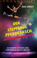 ISBN 9783991258070: Der steppende Pferdearsch - DIE FULMINANTE GESCHICHTE EINER STUNTWOMAN AUF DEM WEG INS GLÜCK