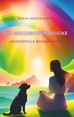 ISBN 9783991296744: Die Regenbogenbrücke "Wundervolle Begegnungen"