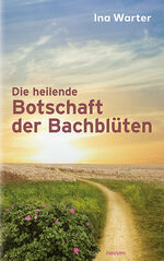 ISBN 9783991312659: Die heilende Botschaft der Bachblüten