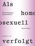 ISBN 9783991360179: Als homosexuell verfolgt / Wiener Biografien aus der NS-Zeit