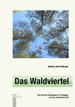 ISBN 9783991370536: Das Waldviertel – Eine Rundum-Erkundung, entlang der Grenzen des Waldviertels