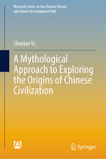 ISBN 9789811930959: A Mythological Approach to Exploring the Origins of Chinese Civilization