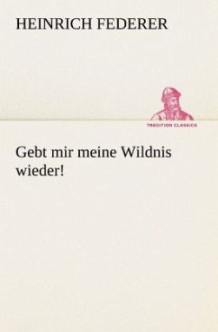 Gebt mir meine Wildnis wieder!