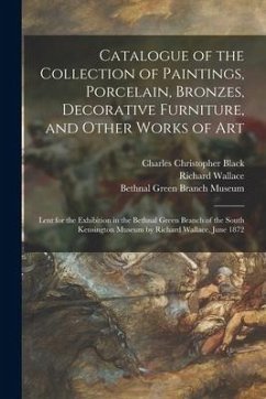 neues Buch – Black, Charles Christopher – Catalogue of the Collection of Paintings, Porcelain, Bronzes, Decorative Furniture, and Other Works of Art: Lent for the Exhibition in the Bethnal Gre