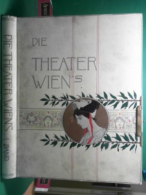 Die Theater Wiens - Band 1: Geschichte des Wiener Theaterwesens von den ältesten Zeiten bis zu den Anfängen der Hoftheater.