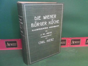 Die Wiener Bürger-Küche - Illustriertes Kochbuch. Neu bearbeitet und erweitert von Carl Hierz.