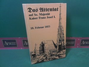 Attentat auf Se. Majestät Kaiser Franz Josef I. am 18. Februar 1853 - Vollständige u. authentische Schilderung des entsetzlichen Ereignisses und der darüber […]