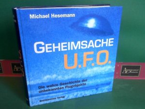 Geheimsache U.F.O - Die wahre Geschichte der unbekannten Flugobjekte.