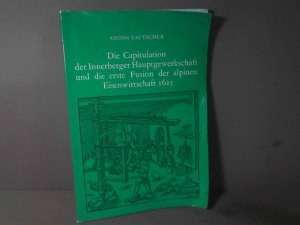 Die Capitulation [Kapitulation] der Innerberger Hauptgewerkschaft und die erste Fusion der alpinen Eisenwirtschaft 1625.