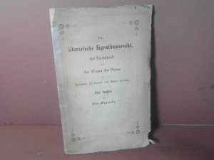 Das literarische Eigenthumsrecht, der Nachdruck und das Wesen der Presse in Beziehung auf Journal- und Bücher-Literatur. Eine Analyse.